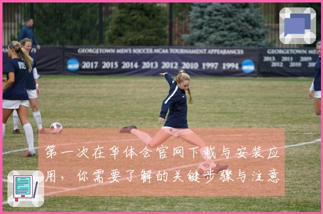 第一次在华体会官网下载与安装应用，你需要了解的关键步骤与注意事项